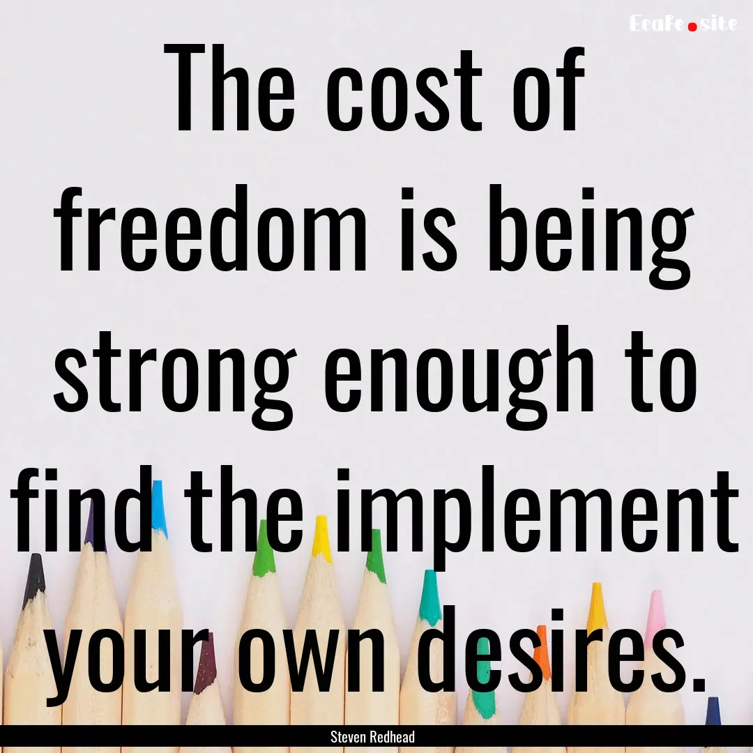 The cost of freedom is being strong enough.... : Quote by Steven Redhead