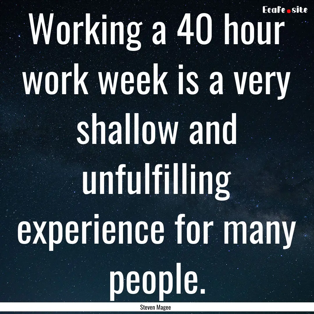 Working a 40 hour work week is a very shallow.... : Quote by Steven Magee