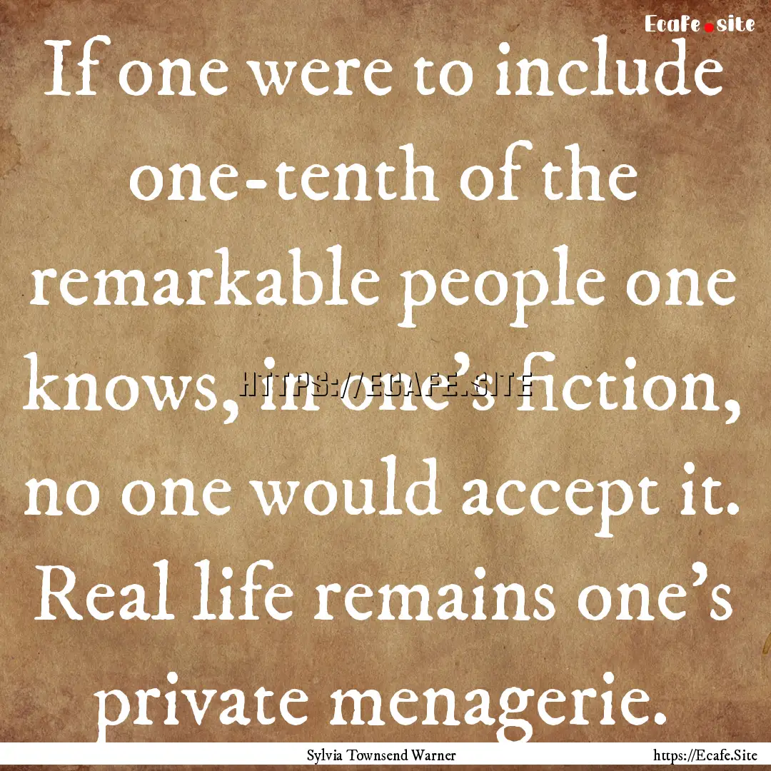 If one were to include one-tenth of the remarkable.... : Quote by Sylvia Townsend Warner