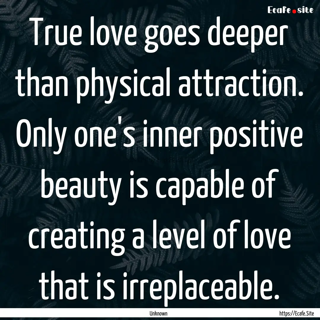 True love goes deeper than physical attraction..... : Quote by Unknown