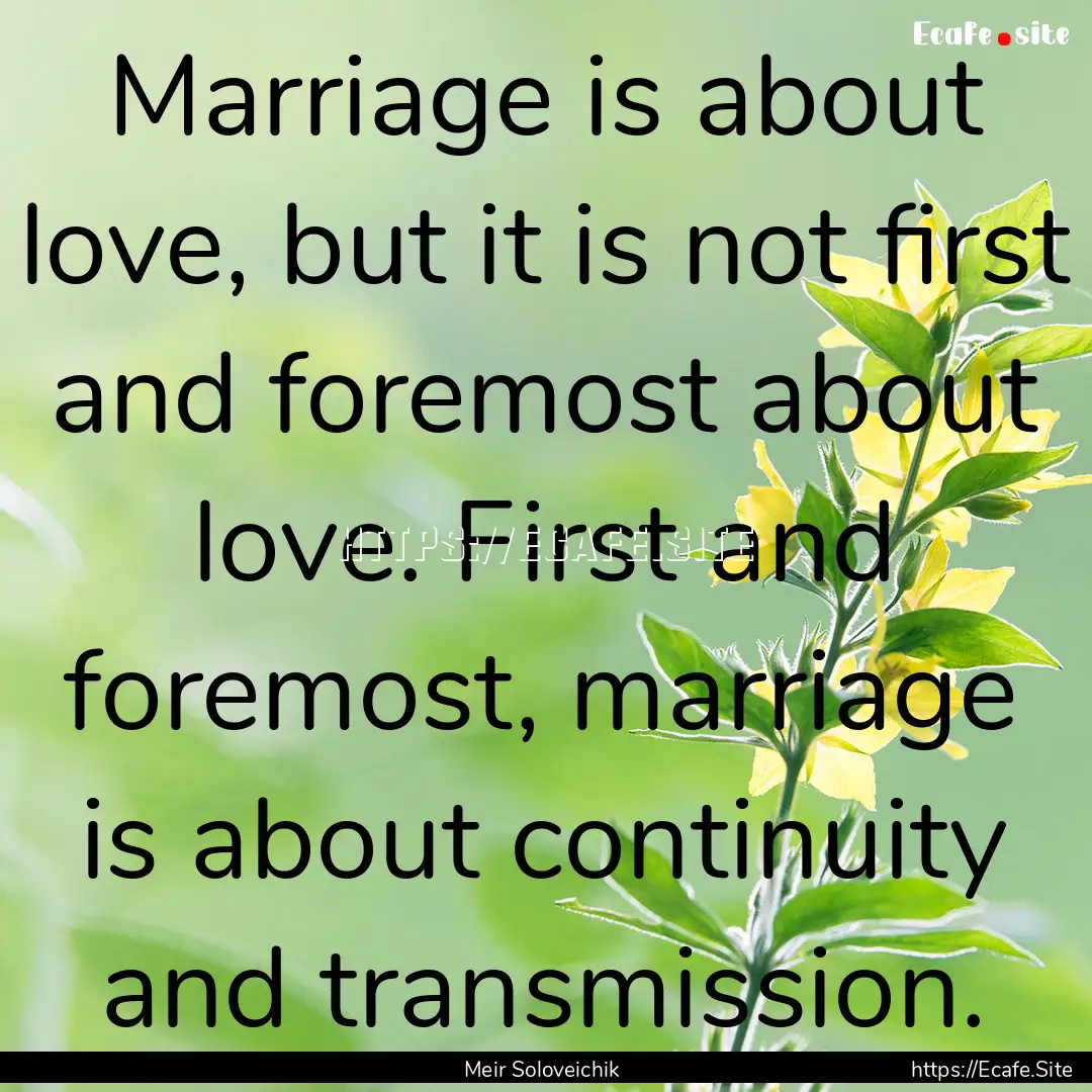 Marriage is about love, but it is not first.... : Quote by Meir Soloveichik