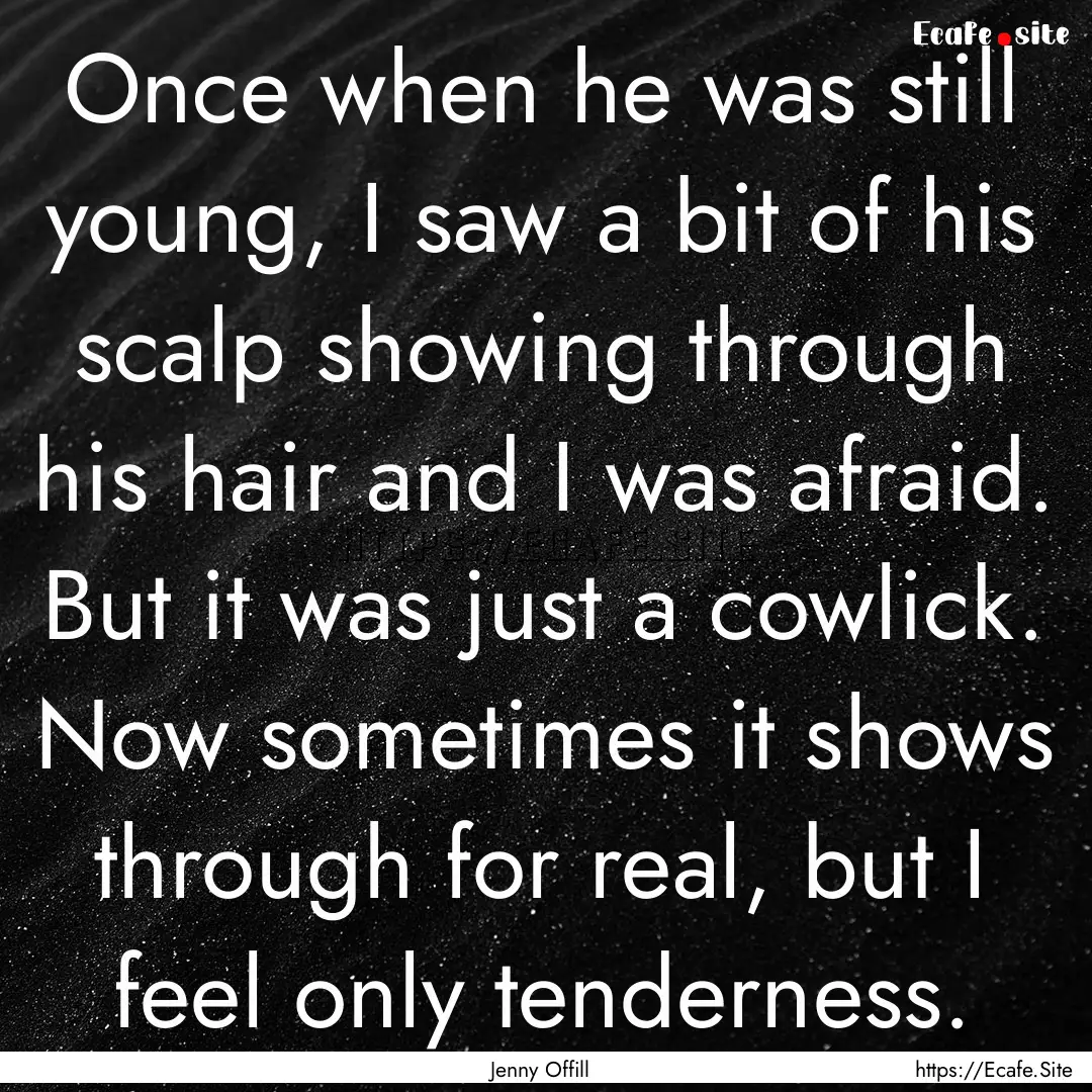 Once when he was still young, I saw a bit.... : Quote by Jenny Offill