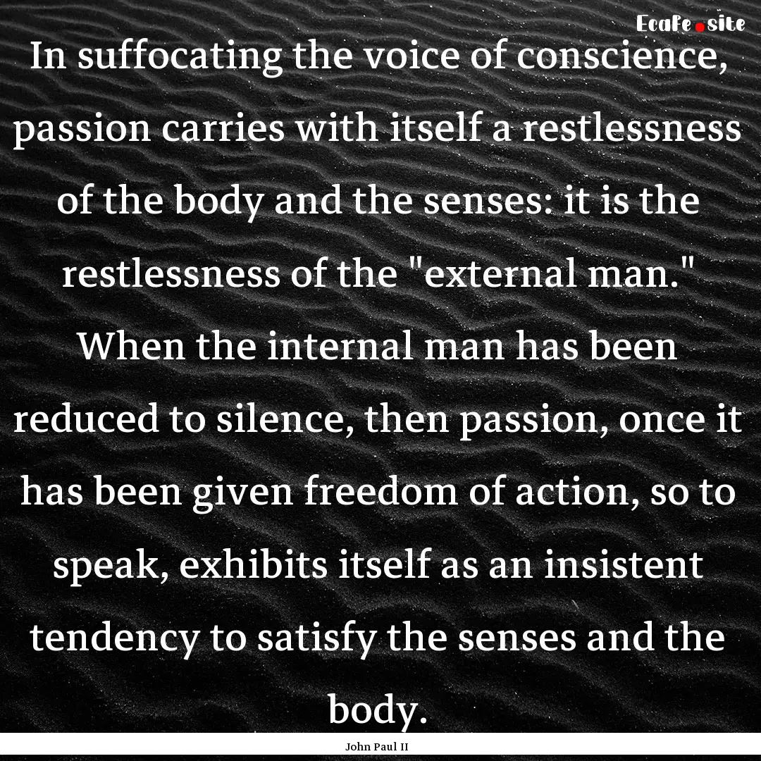 In suffocating the voice of conscience, passion.... : Quote by John Paul II