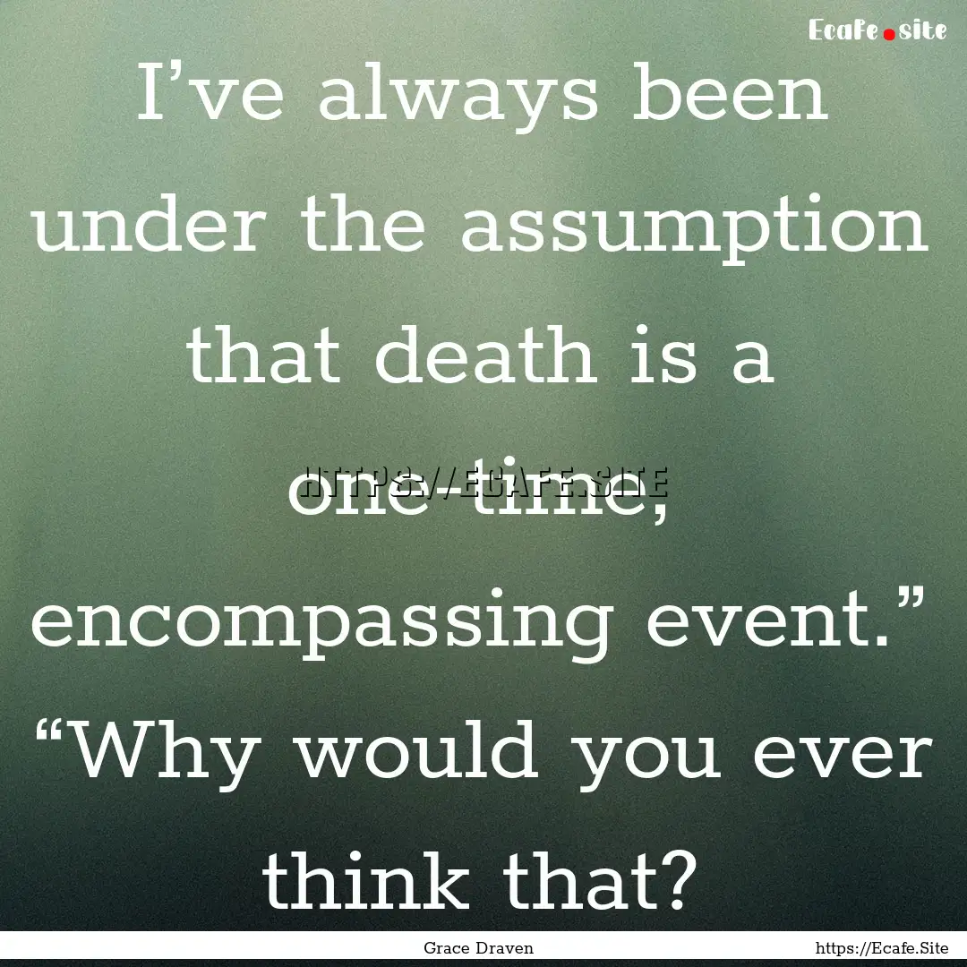 I’ve always been under the assumption that.... : Quote by Grace Draven