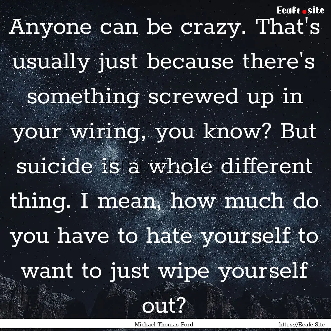 Anyone can be crazy. That's usually just.... : Quote by Michael Thomas Ford