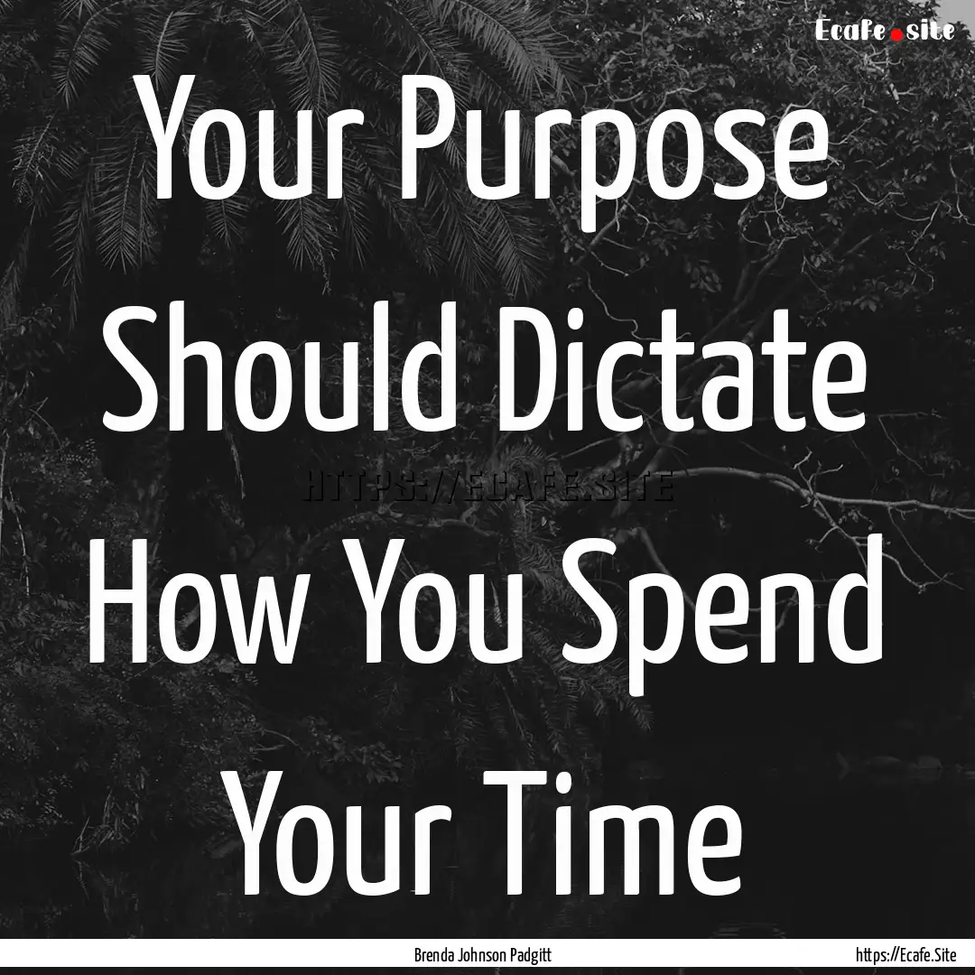 Your Purpose Should Dictate How You Spend.... : Quote by Brenda Johnson Padgitt