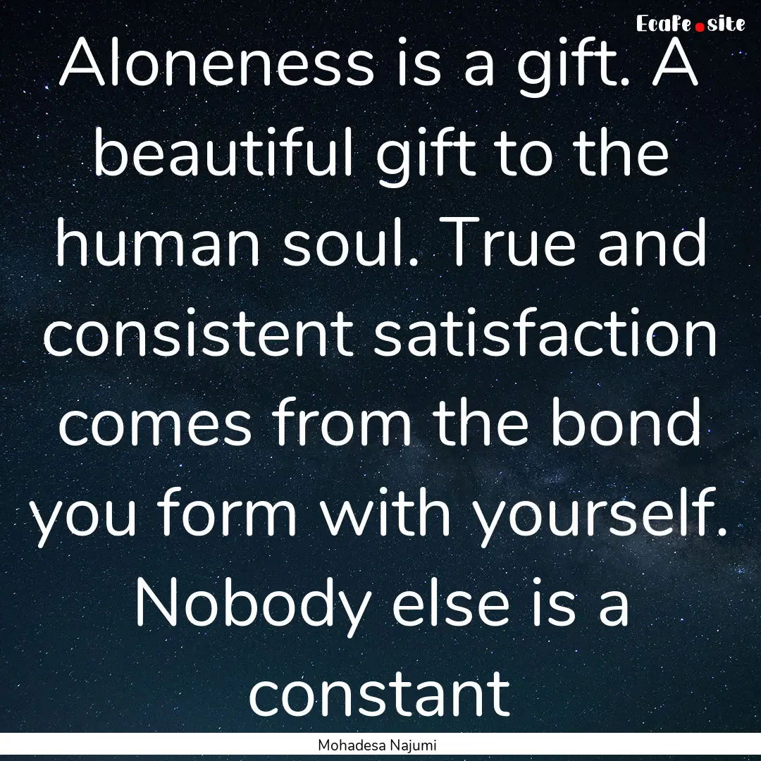 Aloneness is a gift. A beautiful gift to.... : Quote by Mohadesa Najumi