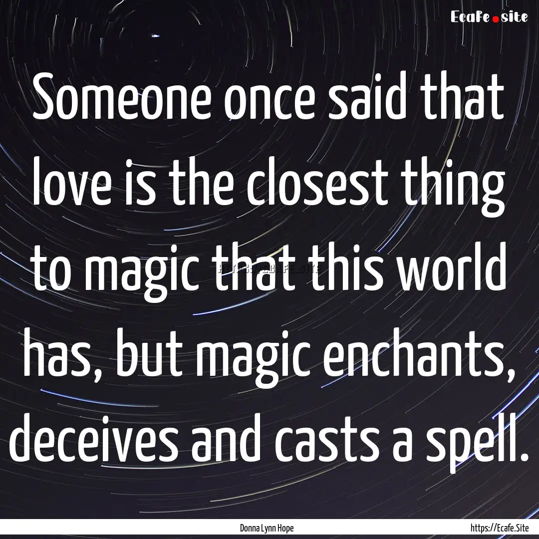 Someone once said that love is the closest.... : Quote by Donna Lynn Hope