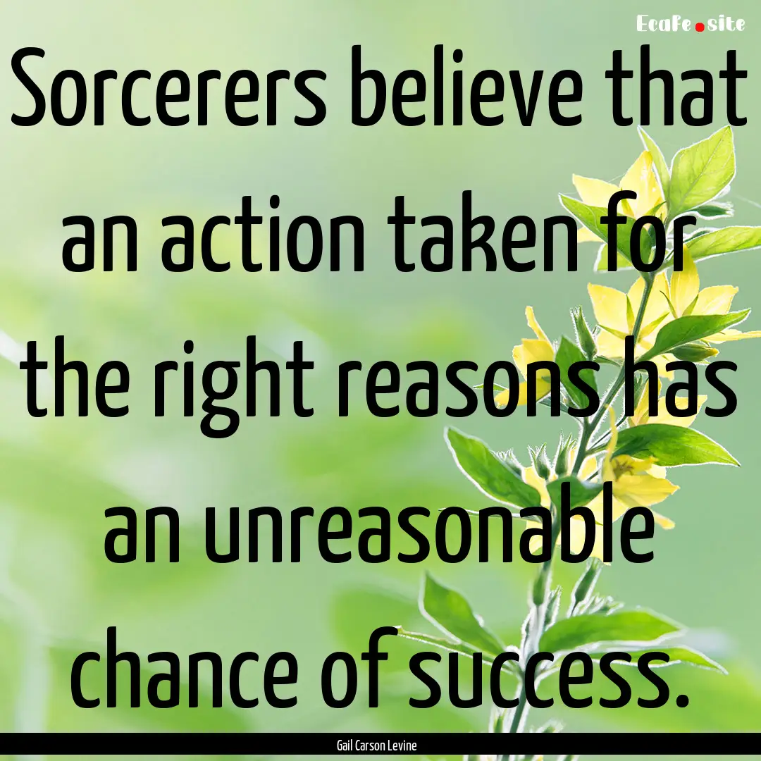 Sorcerers believe that an action taken for.... : Quote by Gail Carson Levine