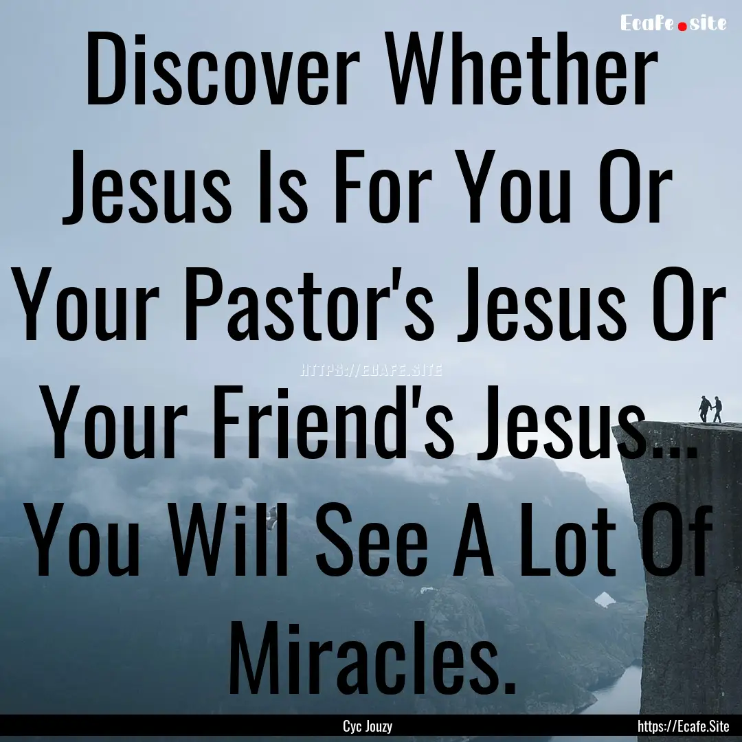 Discover Whether Jesus Is For You Or Your.... : Quote by Cyc Jouzy