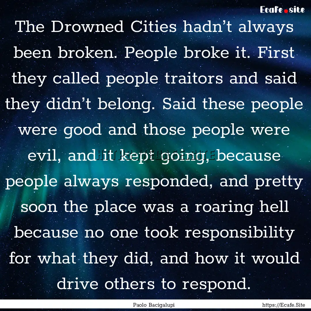 The Drowned Cities hadn’t always been broken..... : Quote by Paolo Bacigalupi