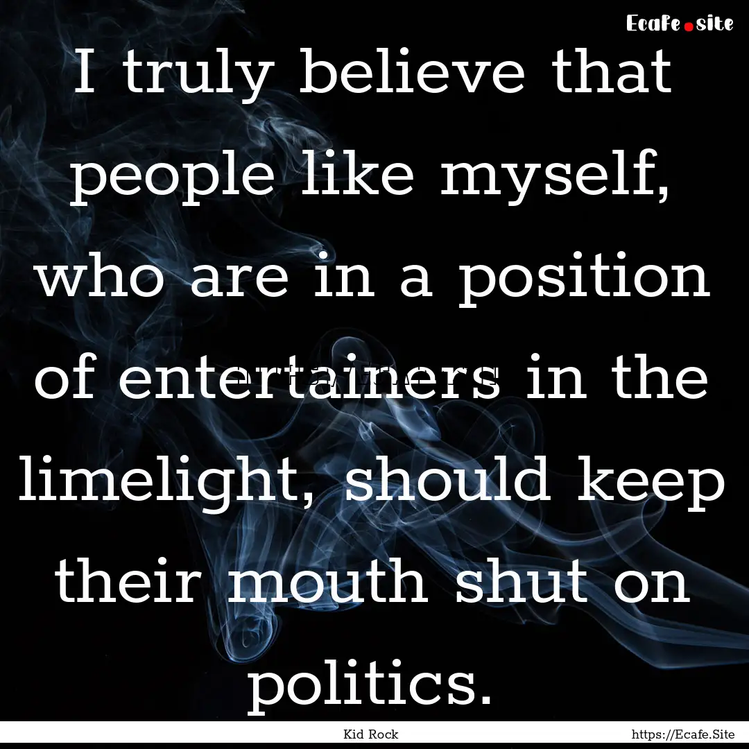 I truly believe that people like myself,.... : Quote by Kid Rock