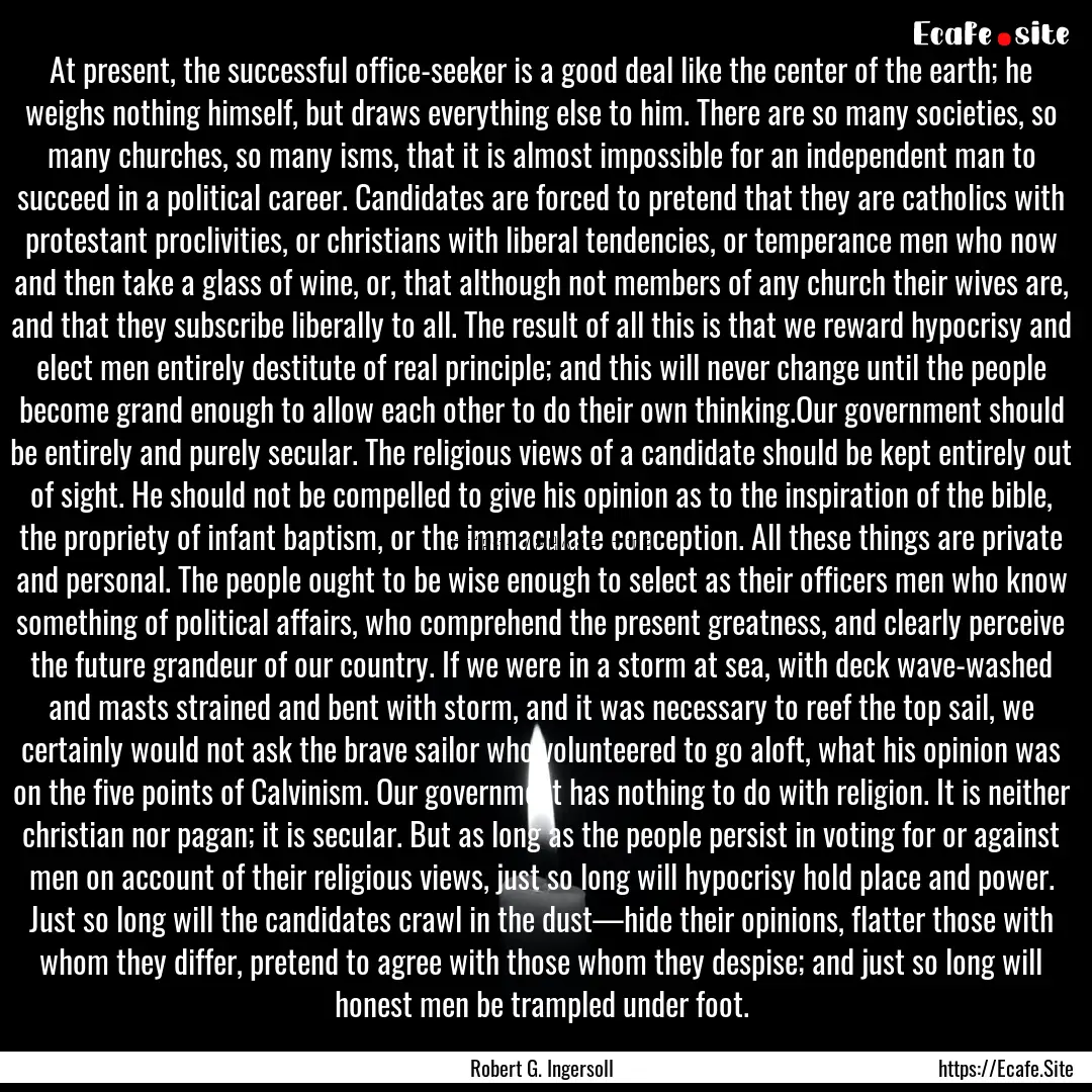 At present, the successful office-seeker.... : Quote by Robert G. Ingersoll