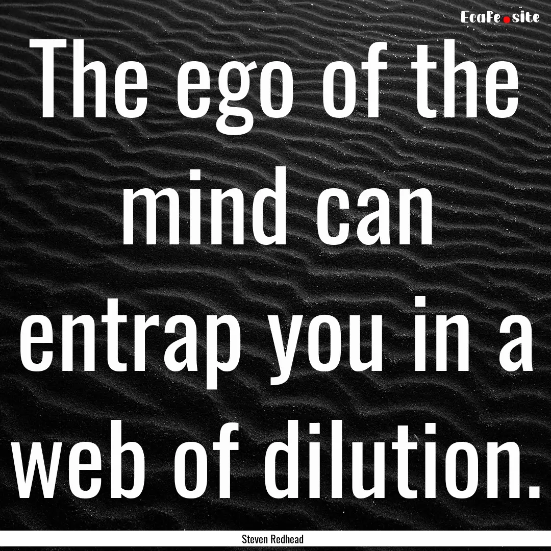 The ego of the mind can entrap you in a web.... : Quote by Steven Redhead