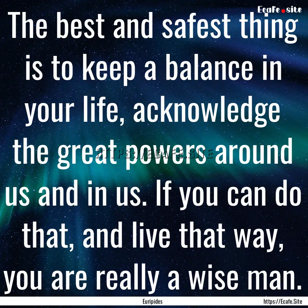 The best and safest thing is to keep a balance.... : Quote by Euripides