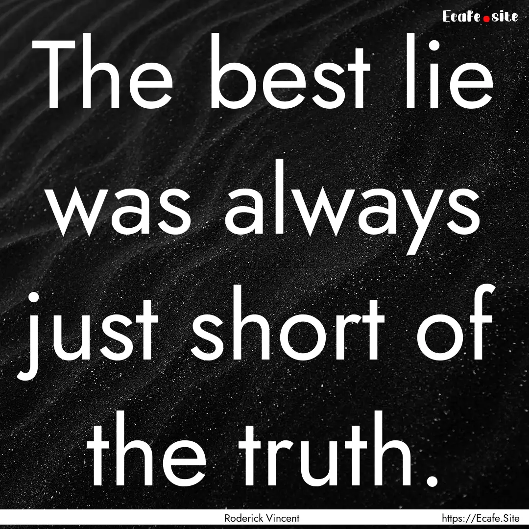 The best lie was always just short of the.... : Quote by Roderick Vincent