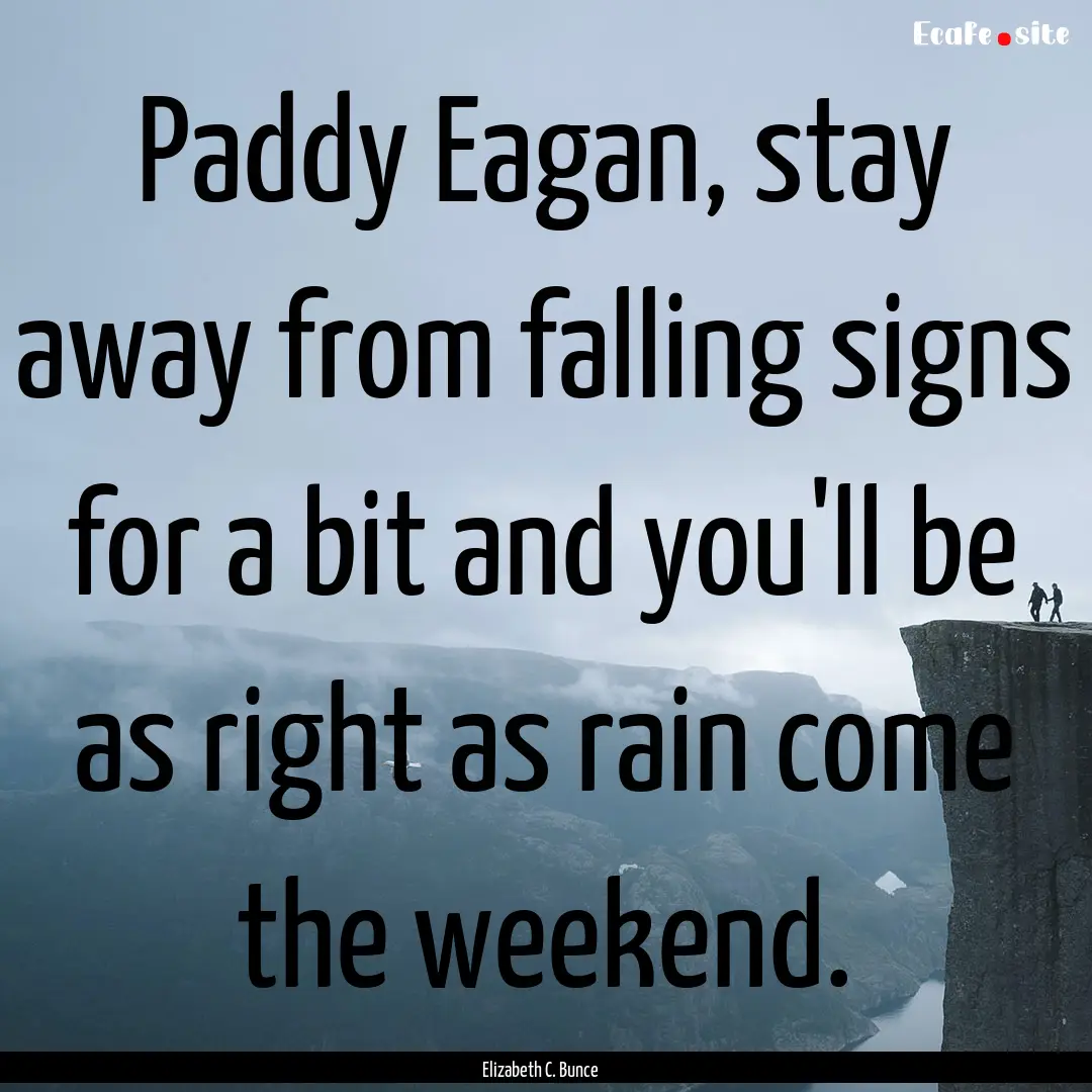 Paddy Eagan, stay away from falling signs.... : Quote by Elizabeth C. Bunce