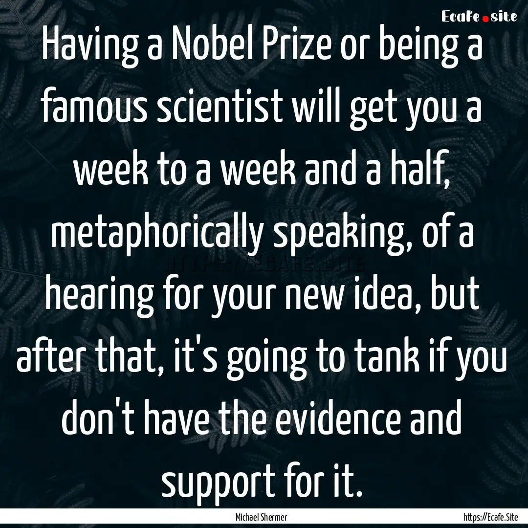 Having a Nobel Prize or being a famous scientist.... : Quote by Michael Shermer