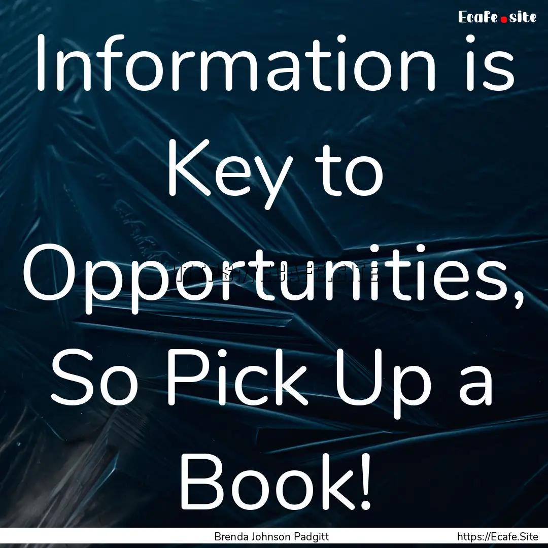 Information is Key to Opportunities, So Pick.... : Quote by Brenda Johnson Padgitt