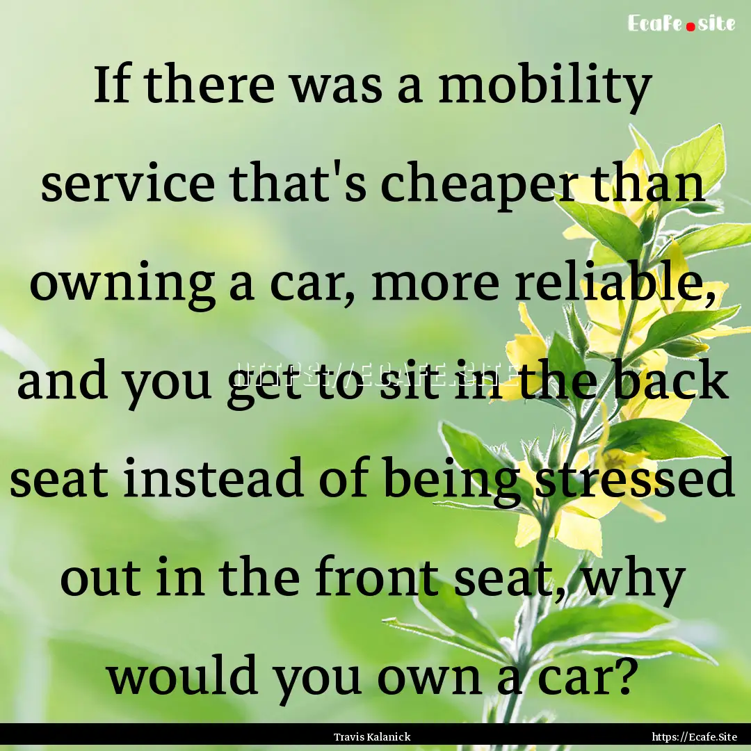 If there was a mobility service that's cheaper.... : Quote by Travis Kalanick