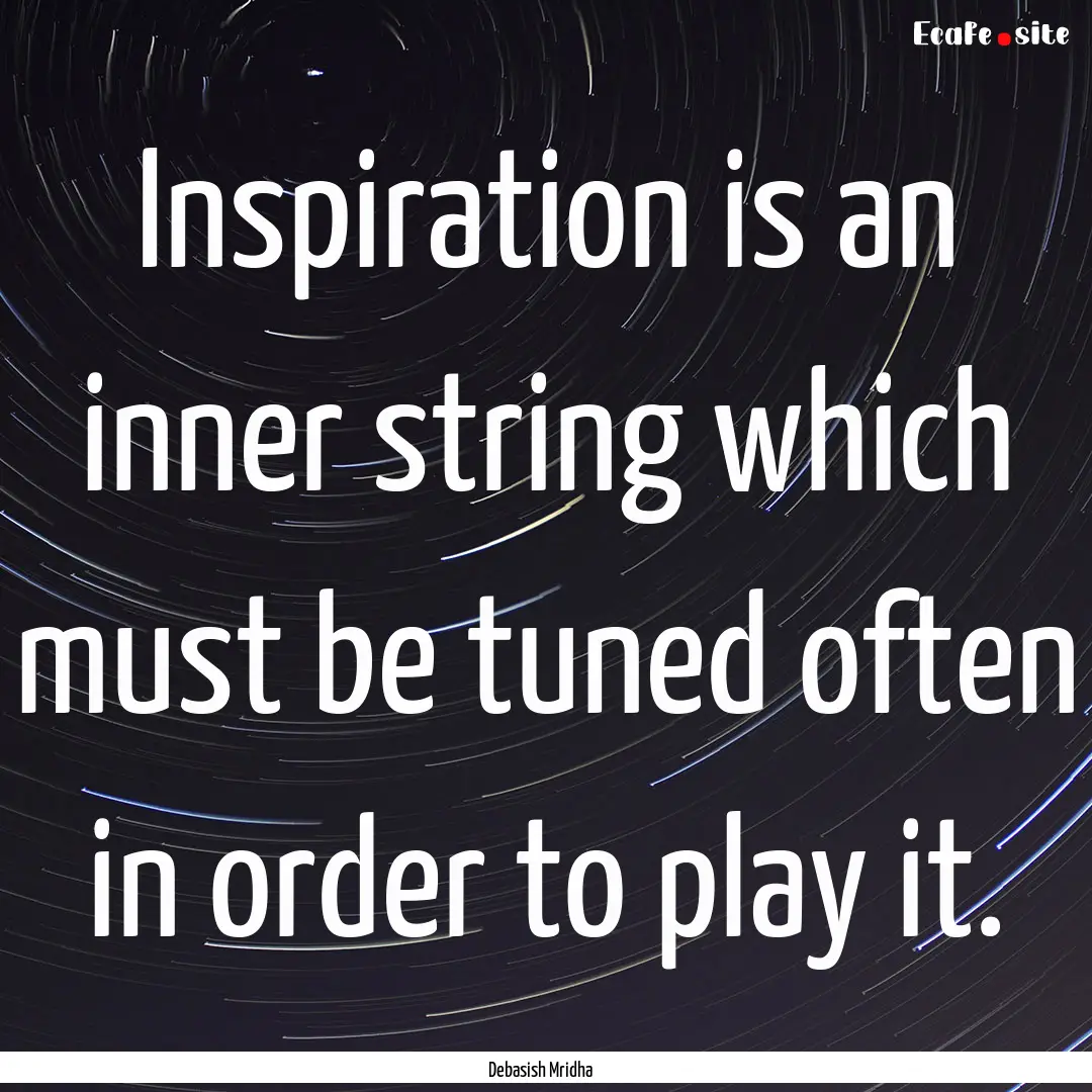 Inspiration is an inner string which must.... : Quote by Debasish Mridha