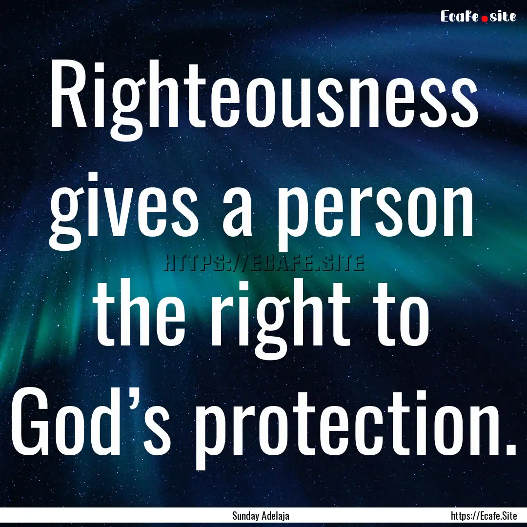 Righteousness gives a person the right to.... : Quote by Sunday Adelaja