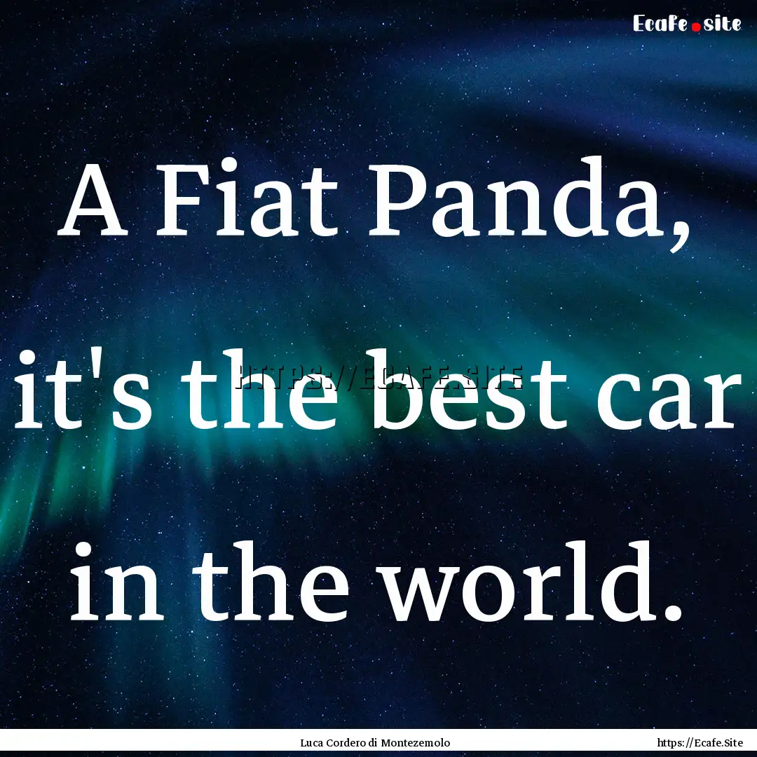 A Fiat Panda, it's the best car in the world..... : Quote by Luca Cordero di Montezemolo