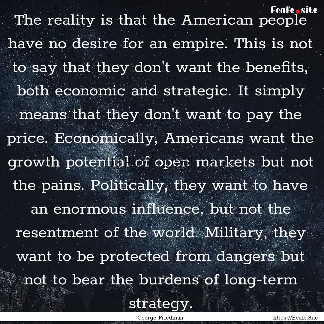 The reality is that the American people have.... : Quote by George Friedman