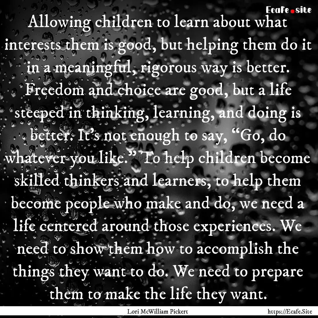 Allowing children to learn about what interests.... : Quote by Lori McWilliam Pickert