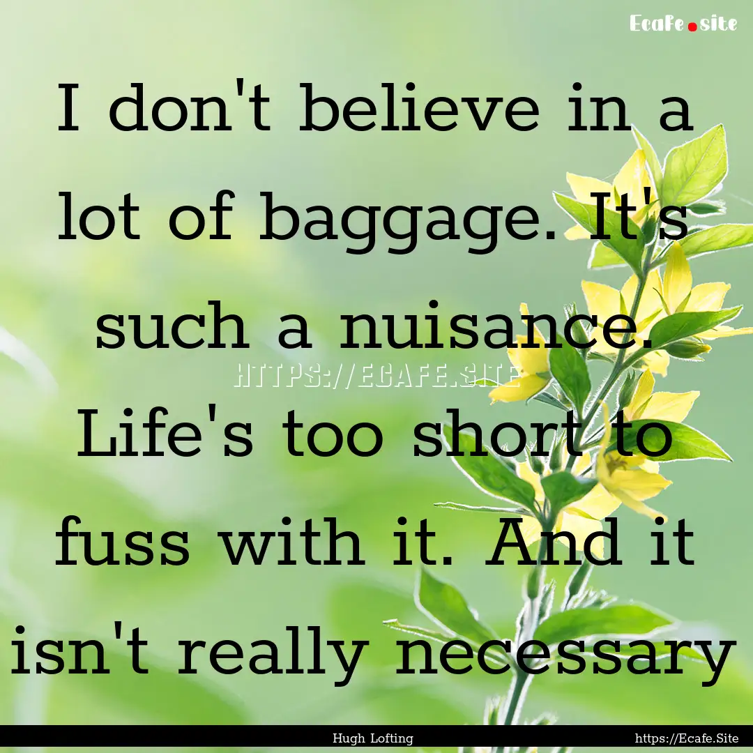 I don't believe in a lot of baggage. It's.... : Quote by Hugh Lofting