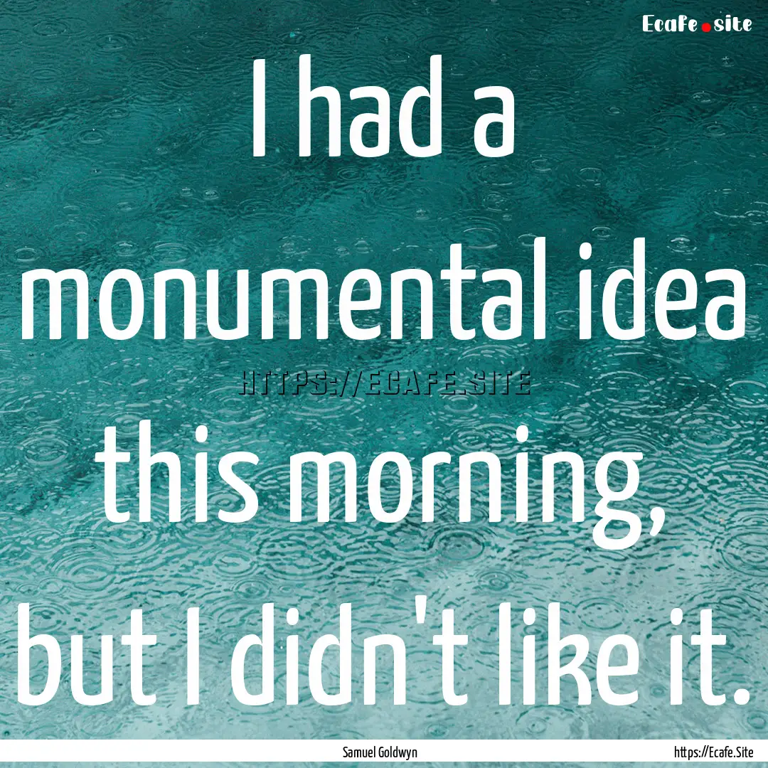 I had a monumental idea this morning, but.... : Quote by Samuel Goldwyn