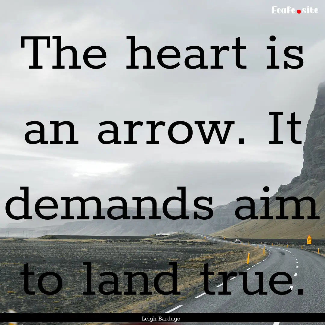 The heart is an arrow. It demands aim to.... : Quote by Leigh Bardugo