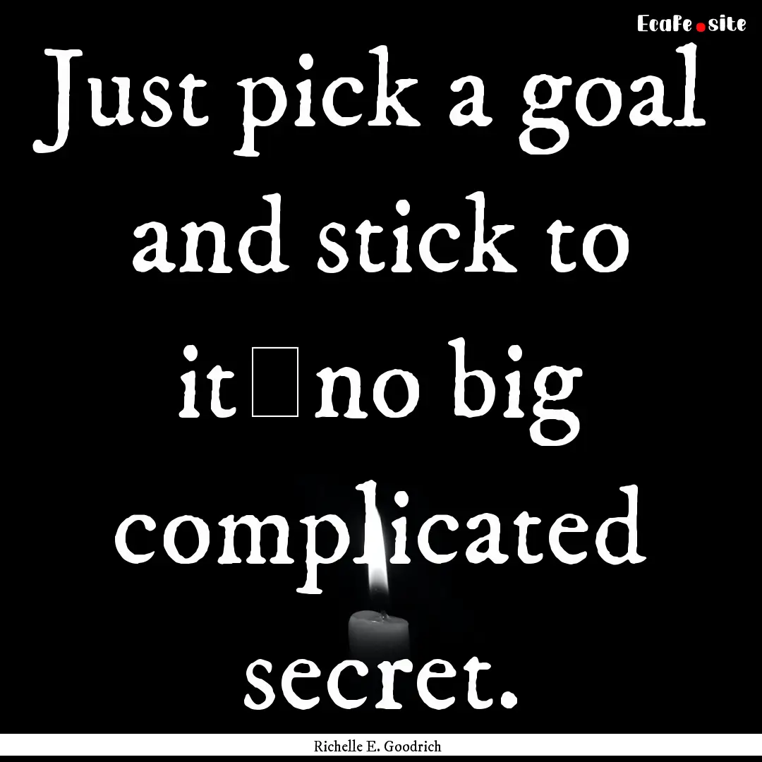 Just pick a goal and stick to it―no big.... : Quote by Richelle E. Goodrich