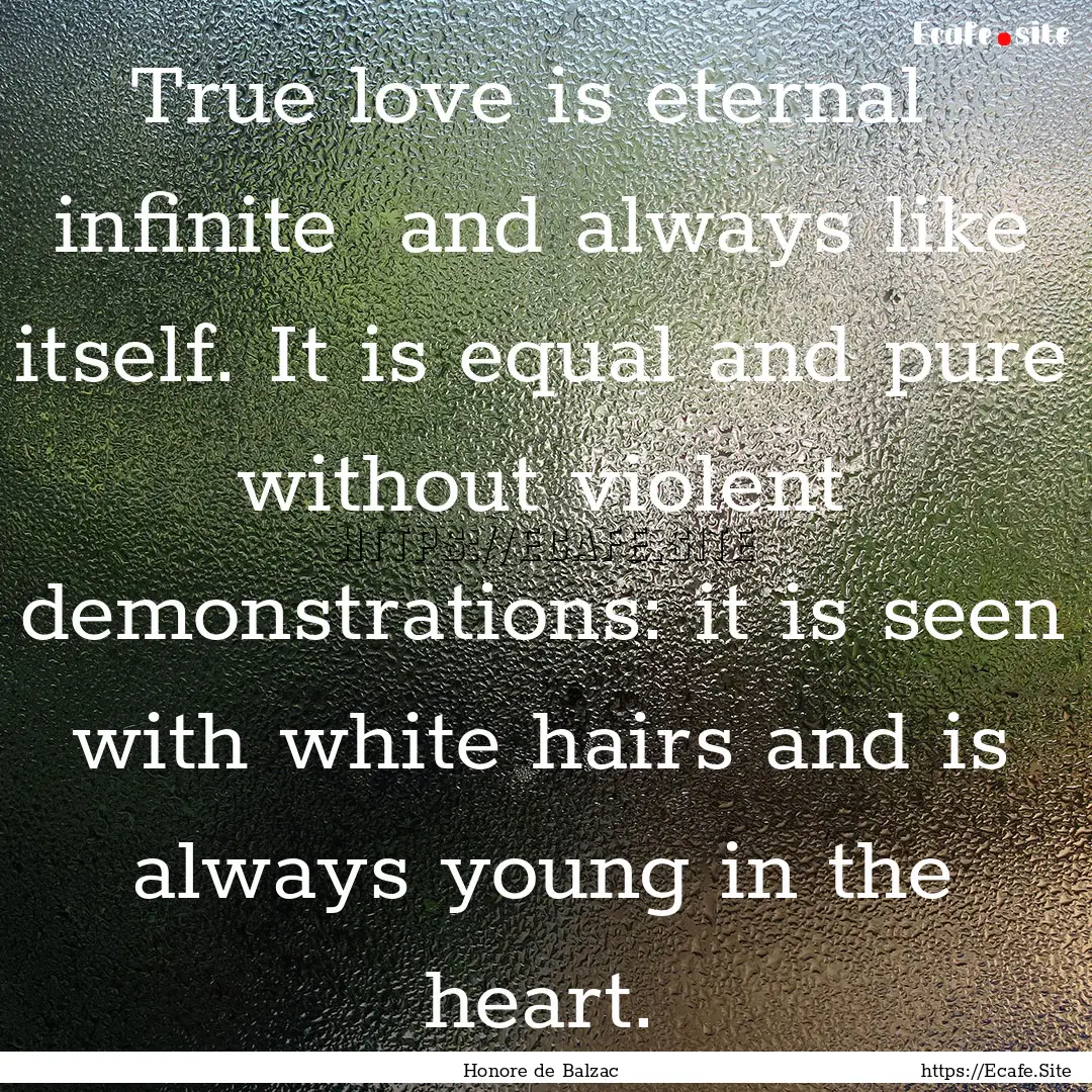 True love is eternal infinite and always.... : Quote by Honore de Balzac