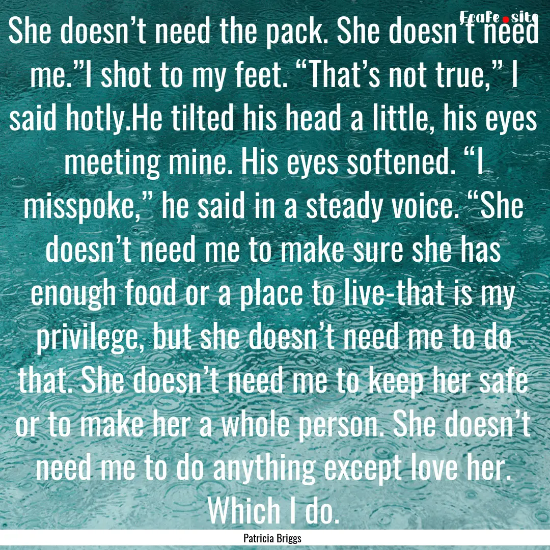 She doesn’t need the pack. She doesn’t.... : Quote by Patricia Briggs