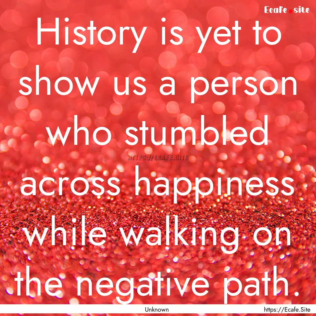 History is yet to show us a person who stumbled.... : Quote by Unknown