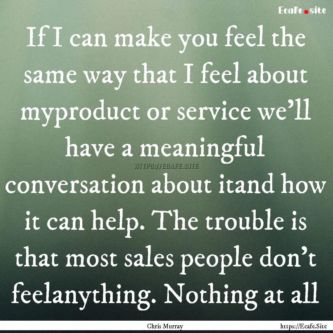 If I can make you feel the same way that.... : Quote by Chris Murray