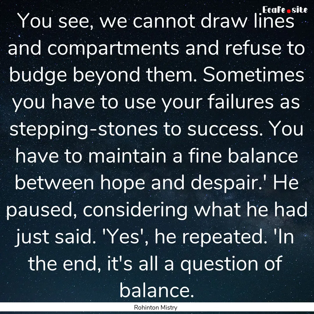 You see, we cannot draw lines and compartments.... : Quote by Rohinton Mistry