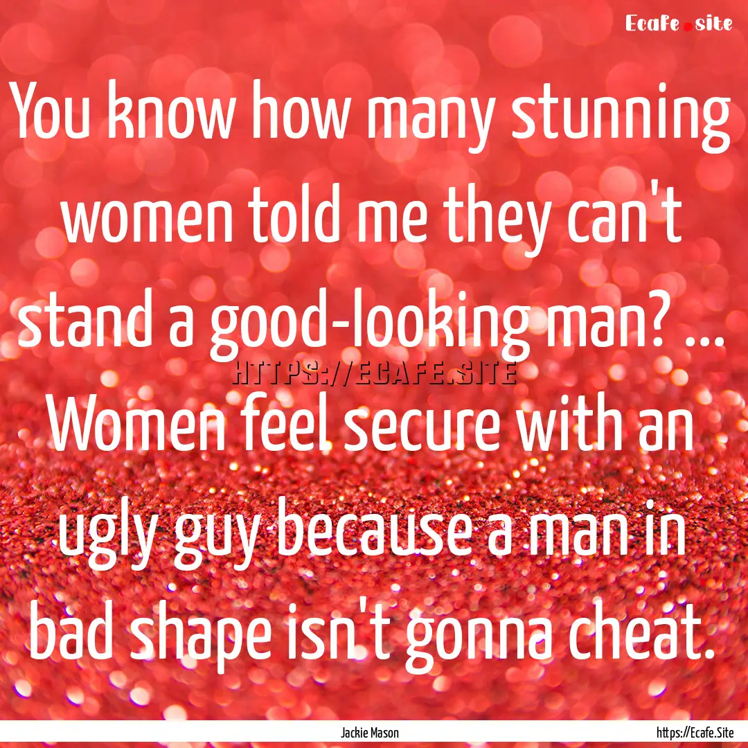 You know how many stunning women told me.... : Quote by Jackie Mason