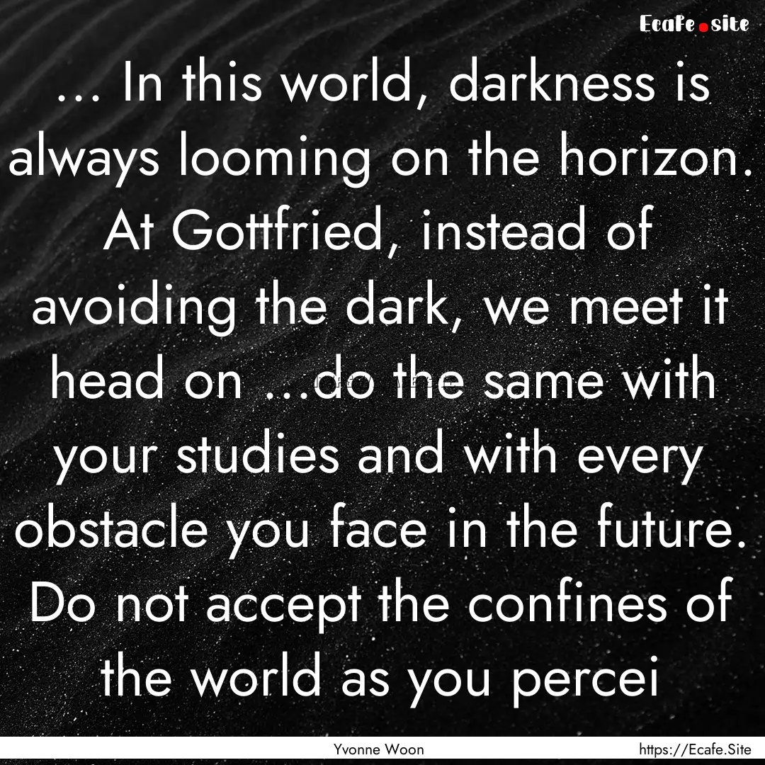 ... In this world, darkness is always looming.... : Quote by Yvonne Woon