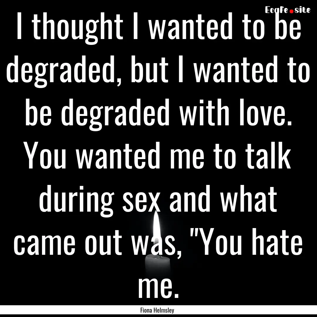 I thought I wanted to be degraded, but I.... : Quote by Fiona Helmsley