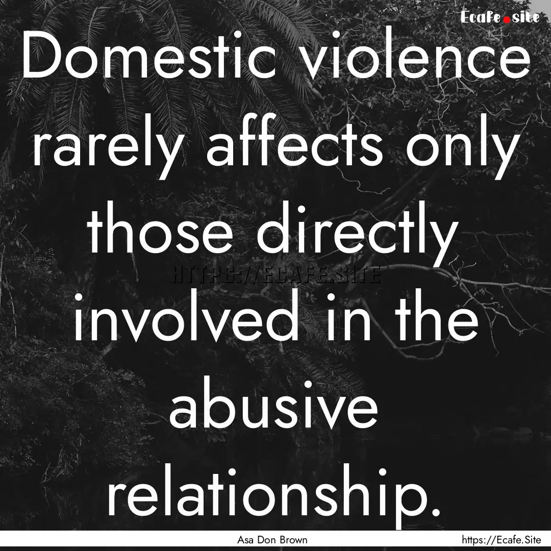 Domestic violence rarely affects only those.... : Quote by Asa Don Brown