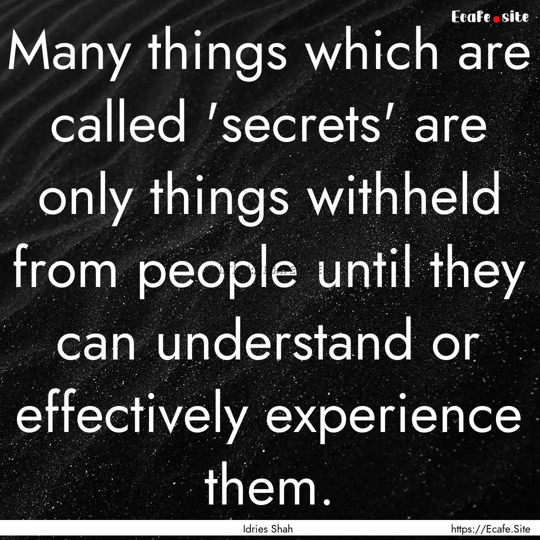 Many things which are called 'secrets' are.... : Quote by Idries Shah