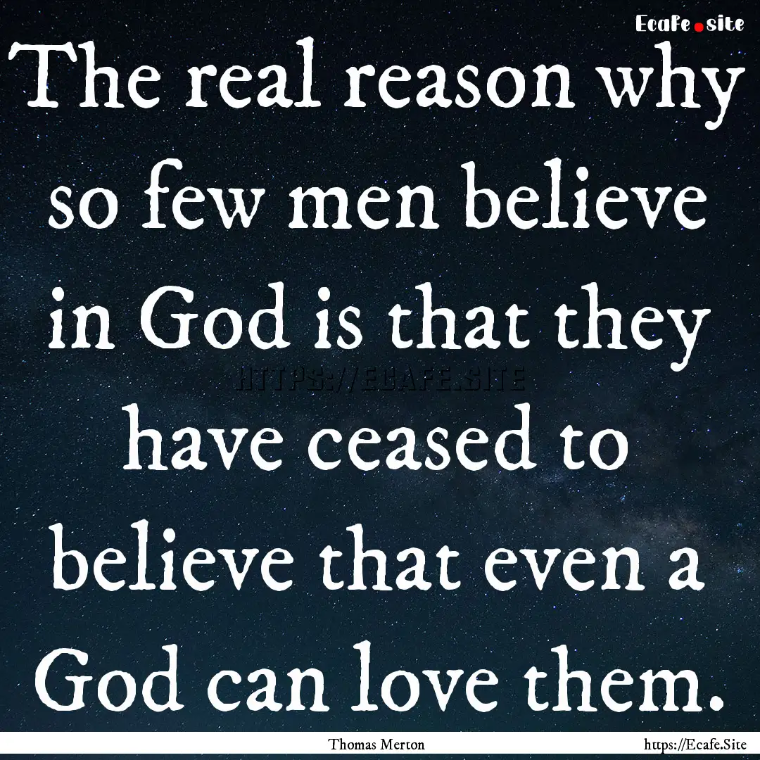 The real reason why so few men believe in.... : Quote by Thomas Merton