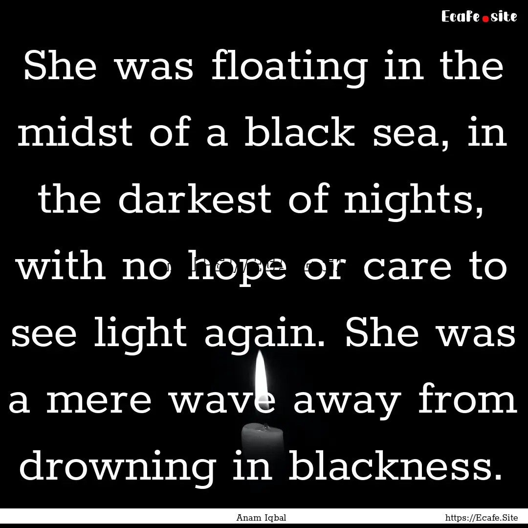 She was floating in the midst of a black.... : Quote by Anam Iqbal