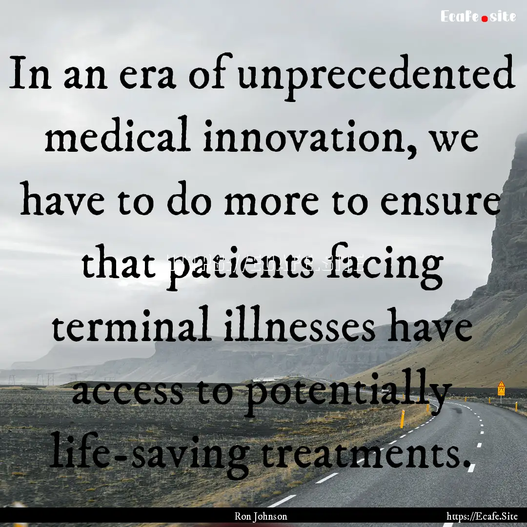 In an era of unprecedented medical innovation,.... : Quote by Ron Johnson