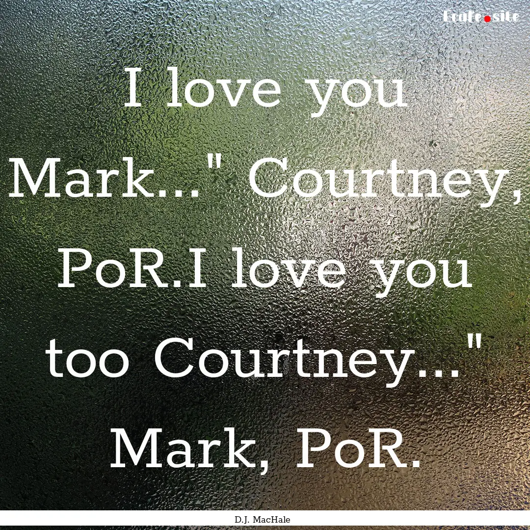 I love you Mark...