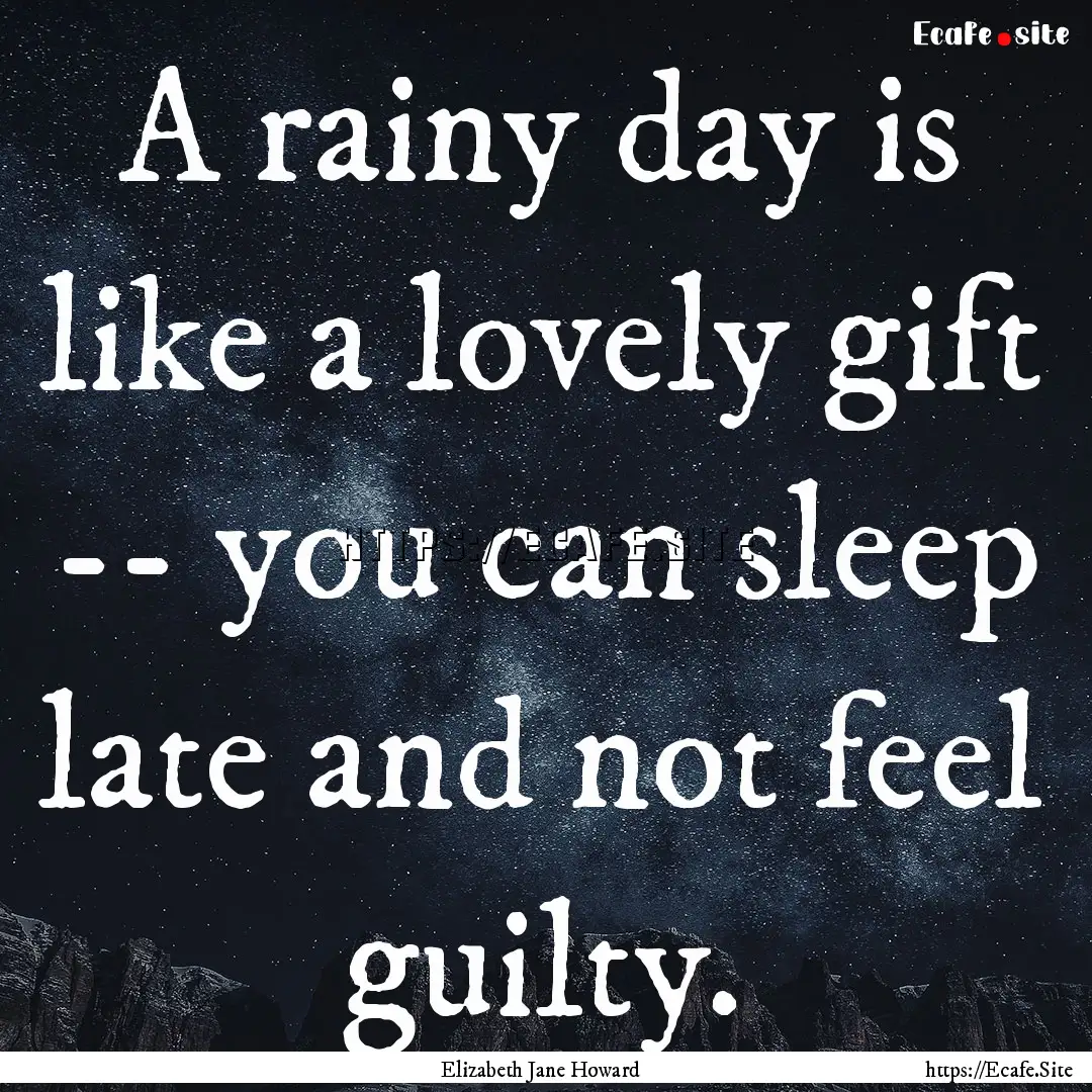 A rainy day is like a lovely gift -- you.... : Quote by Elizabeth Jane Howard