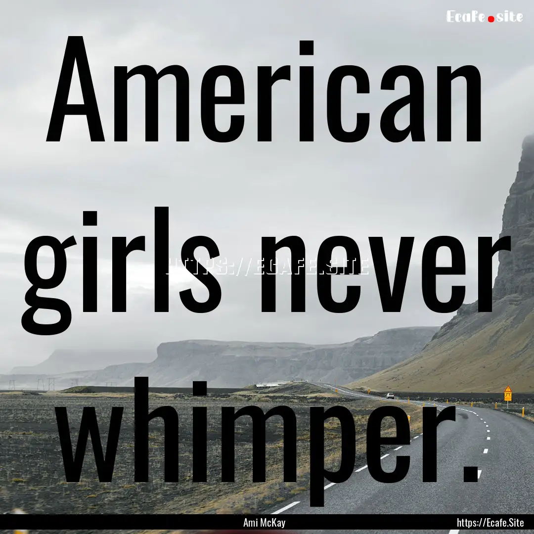 American girls never whimper. : Quote by Ami McKay