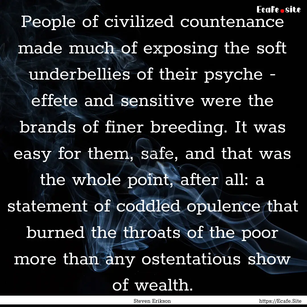 People of civilized countenance made much.... : Quote by Steven Erikson